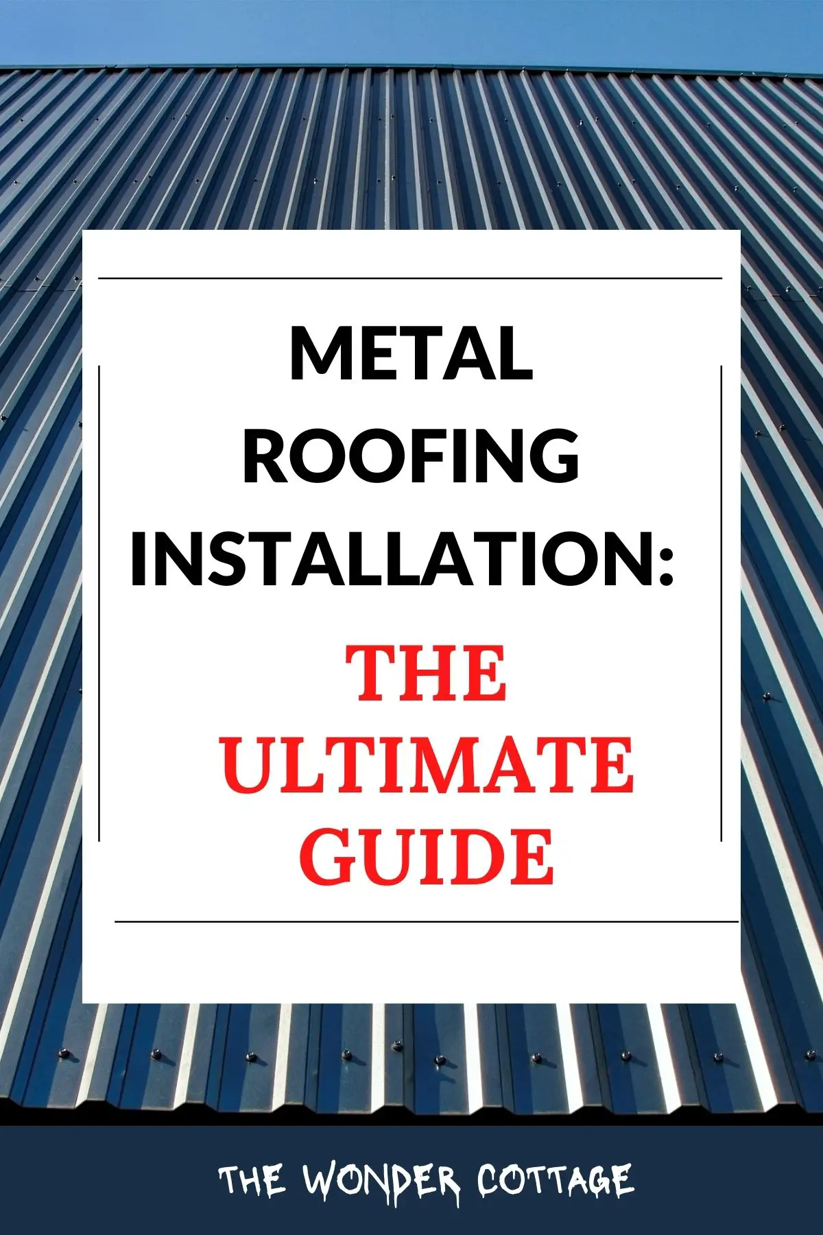 Everything You Need To Know About Metal Roofing Installation: The Ultimate Guide