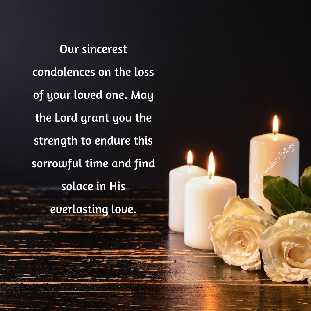 Our sincerest condolences on the loss of your loved one. May the Lord grant you the strength to endure this sorrowful time and find solace in His everlasting love.