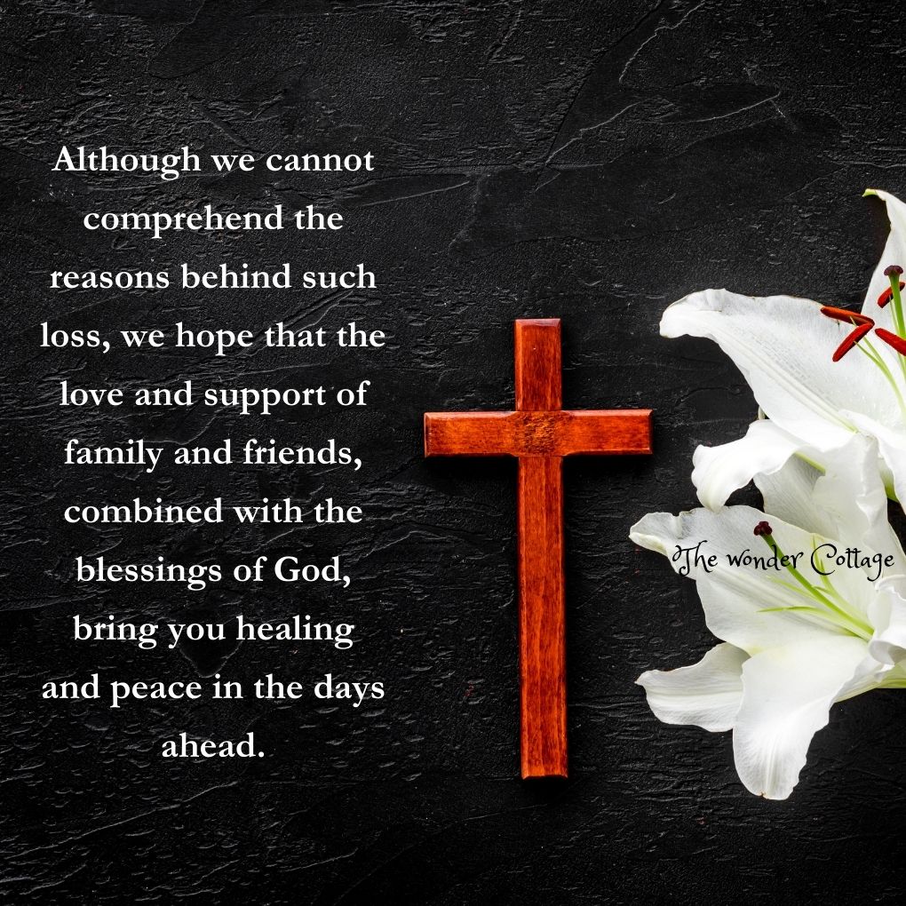 Although we cannot comprehend the reasons behind such loss, we hope that the love and support of family and friends, combined with the blessings of God, bring you healing and peace in the days ahead.
