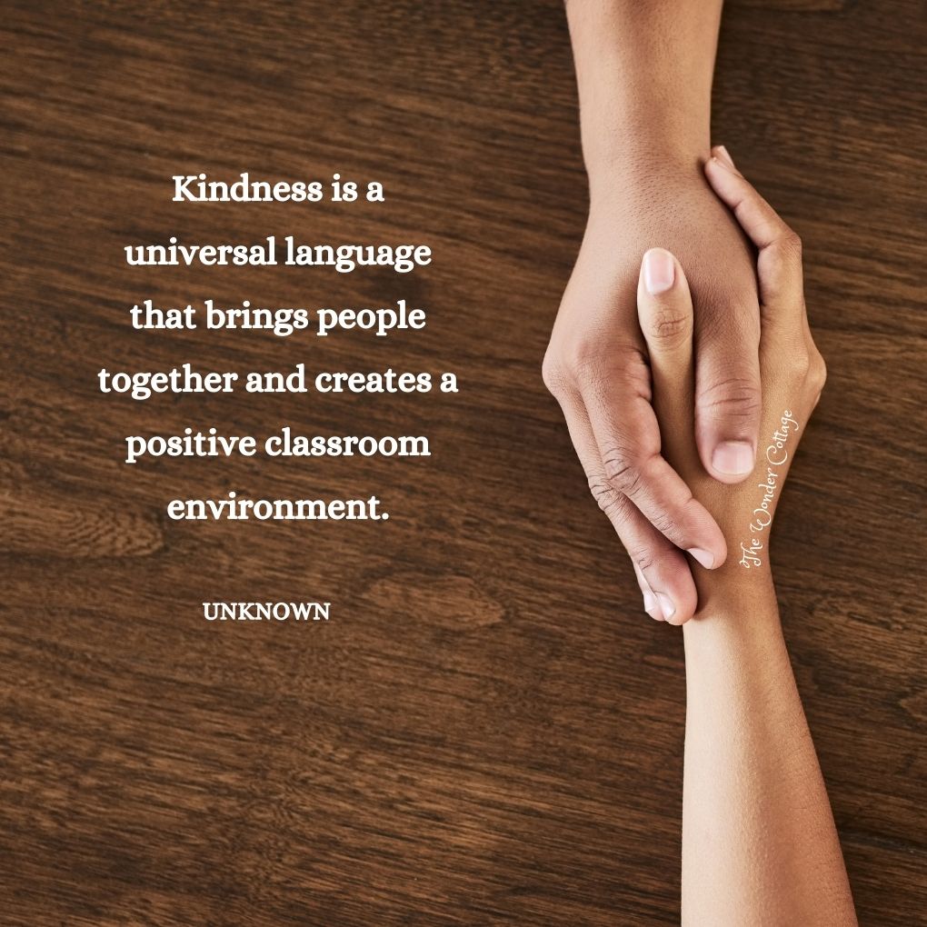 Kindness is a universal language that brings people together and creates a positive classroom environment.
Unknown