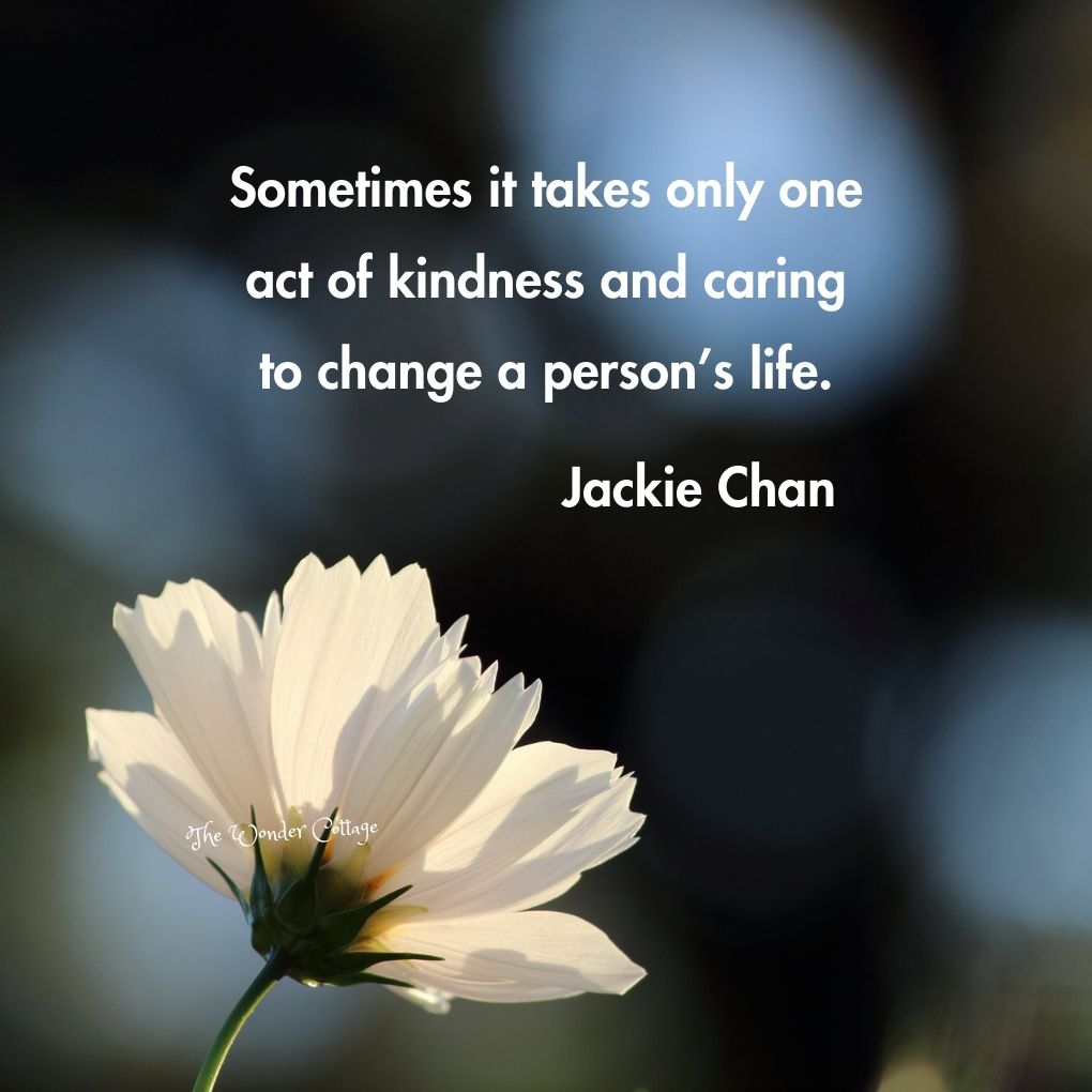 Sometimes it takes only one act of kindness and caring to change a person’s life.
Jackie Chan