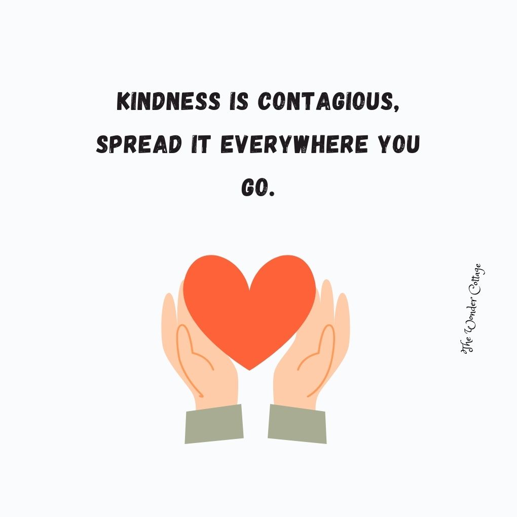 Kindness is contagious, spread it everywhere you go.