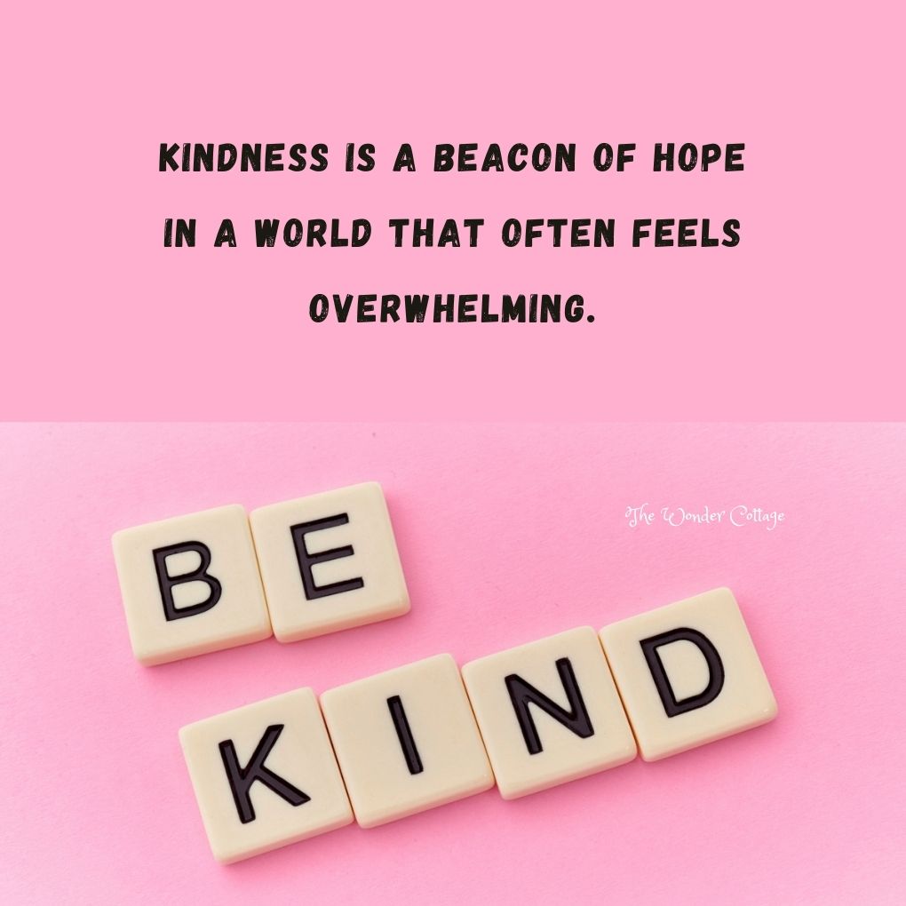 Kindness is a beacon of hope in a world that often feels overwhelming.