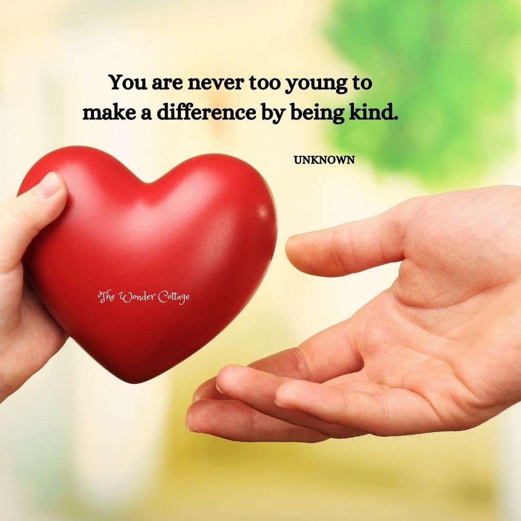 You are never too young to make a difference by being kind.
Unknown