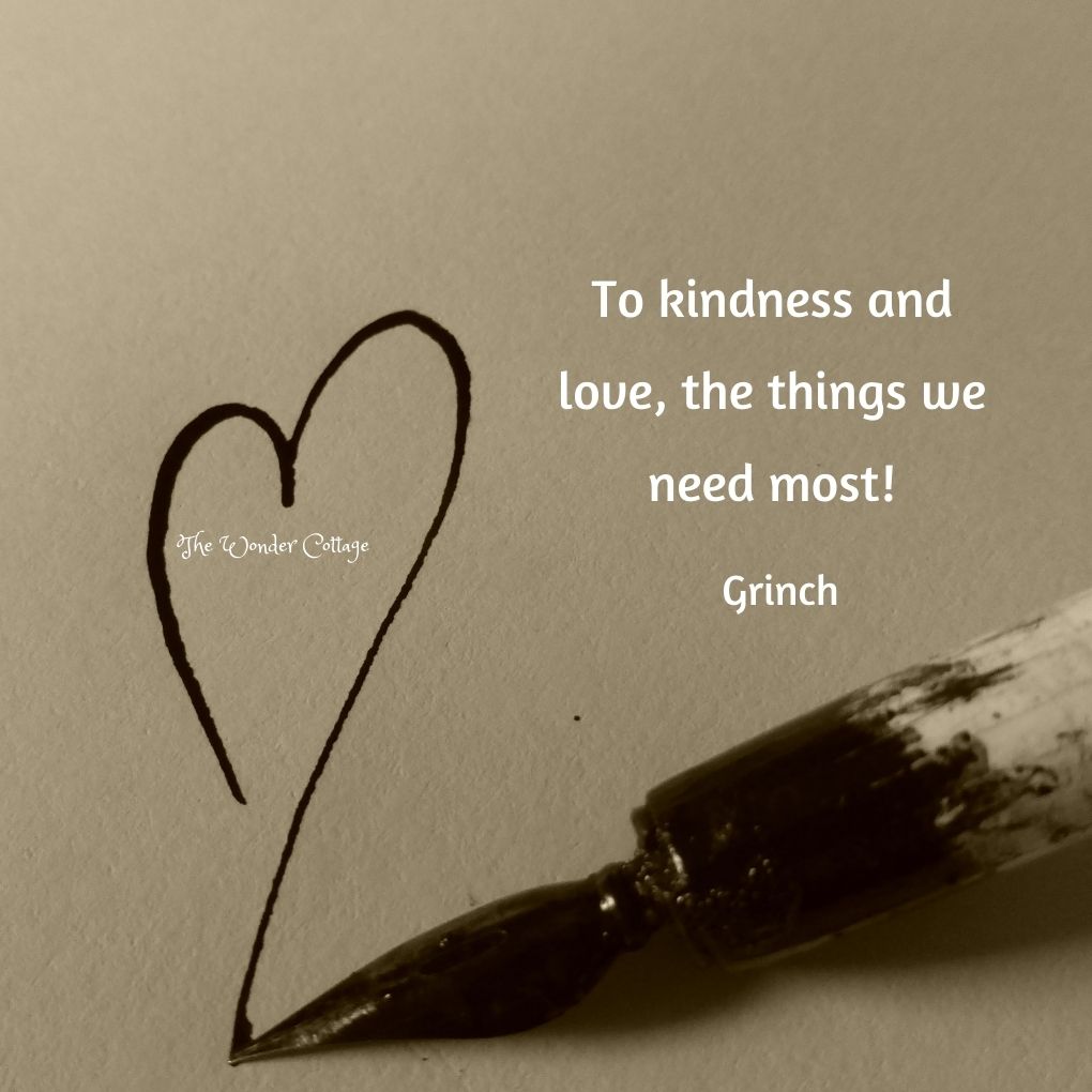 To kindness and love, the things we need most!
Grinch