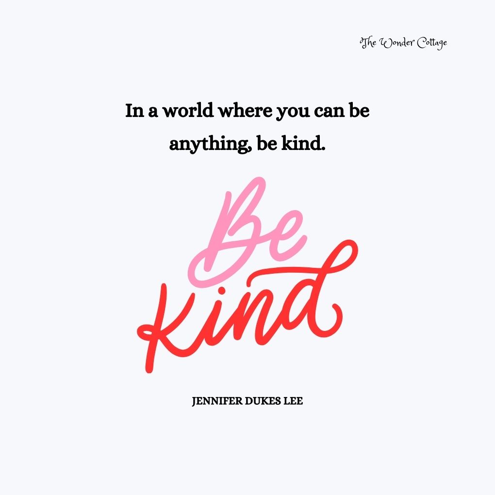 In a world where you can be anything, be kind.
Jennifer Dukes Lee