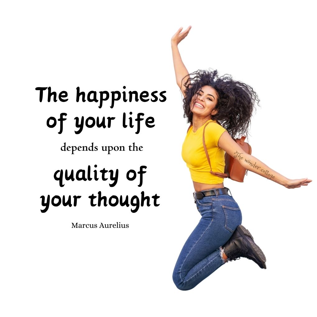 The happiness of your life depends upon the quality of your thoughts. - Marcus Aurelius