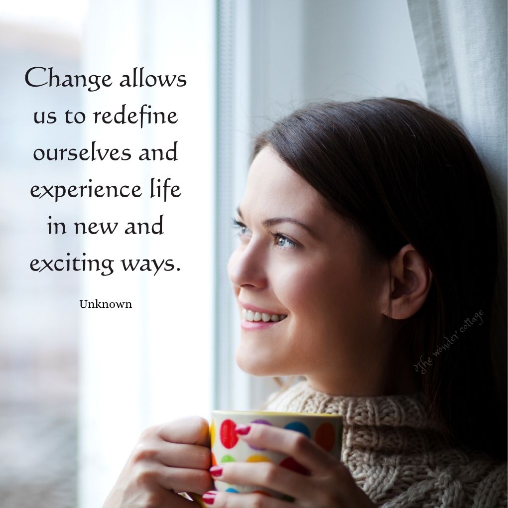 Change allows us to redefine ourselves and experience life in new and exciting ways. - Unknown