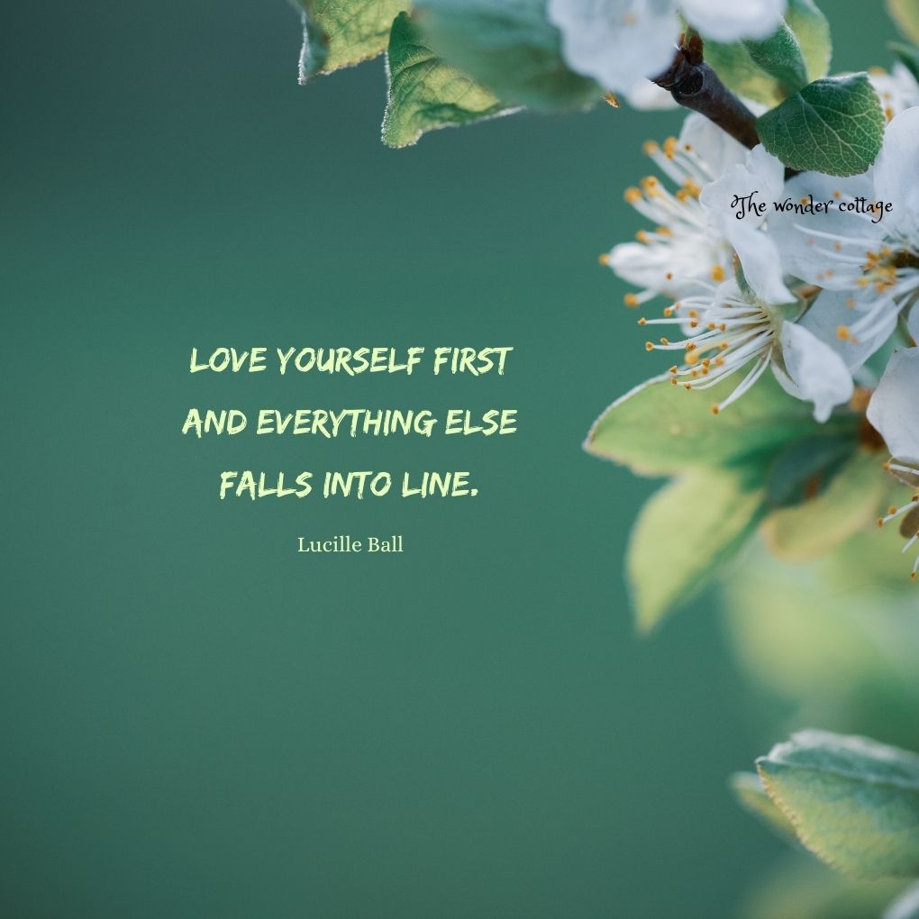 Love yourself first and everything else falls into line.- Lucille Ball