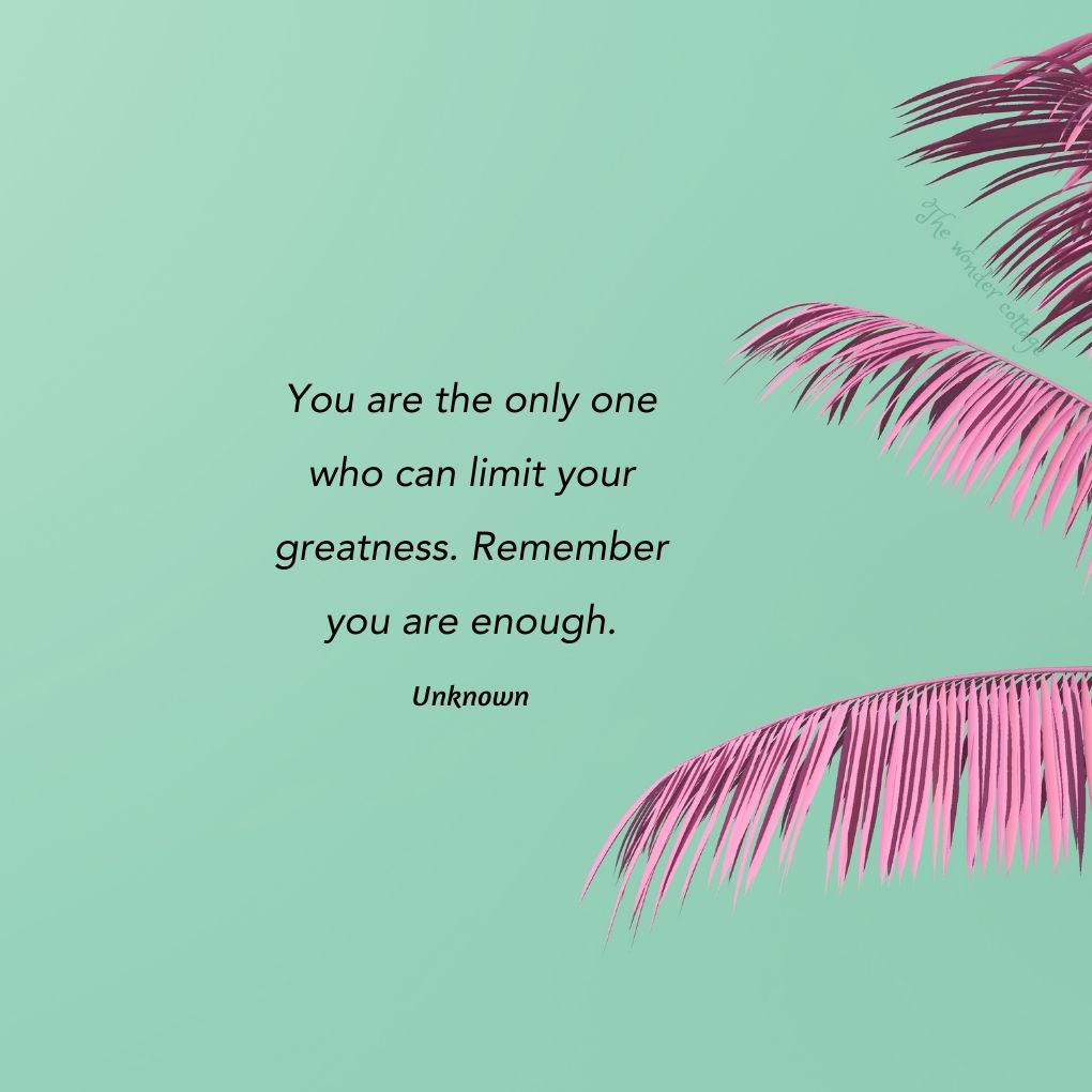 You are the only one who can limit your greatness. Remember you are enough. - Unknown