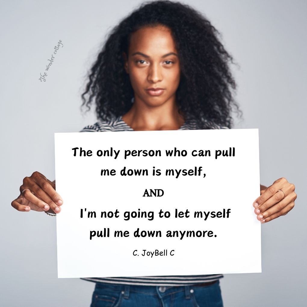 The only person who can pull me down is myself, and I'm not going to let myself pull me down anymore. - C. JoyBell C