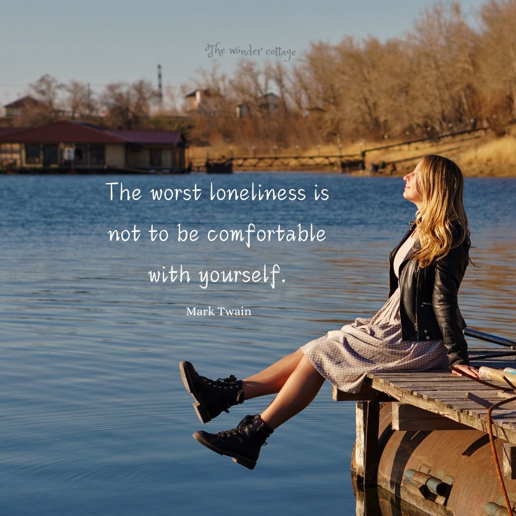 The worst loneliness is not to be comfortable with yourself. - Mark Twain