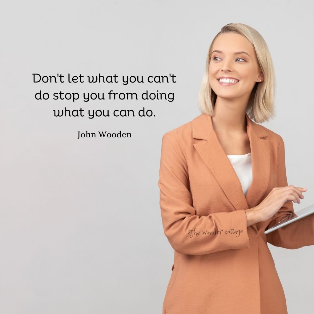 Don't let what you can't do stop you from doing what you can do. - John Wooden