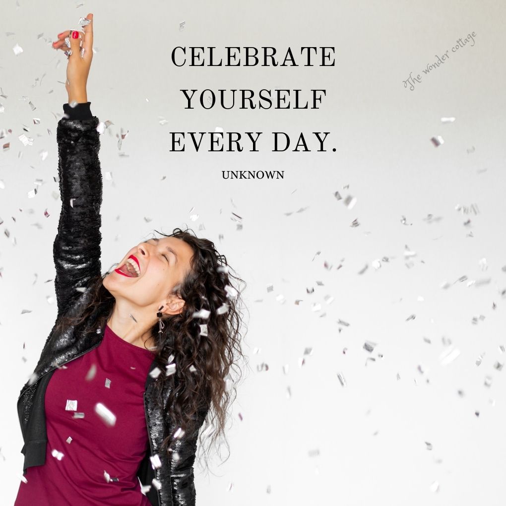 Celebrate yourself every day. - Unknown