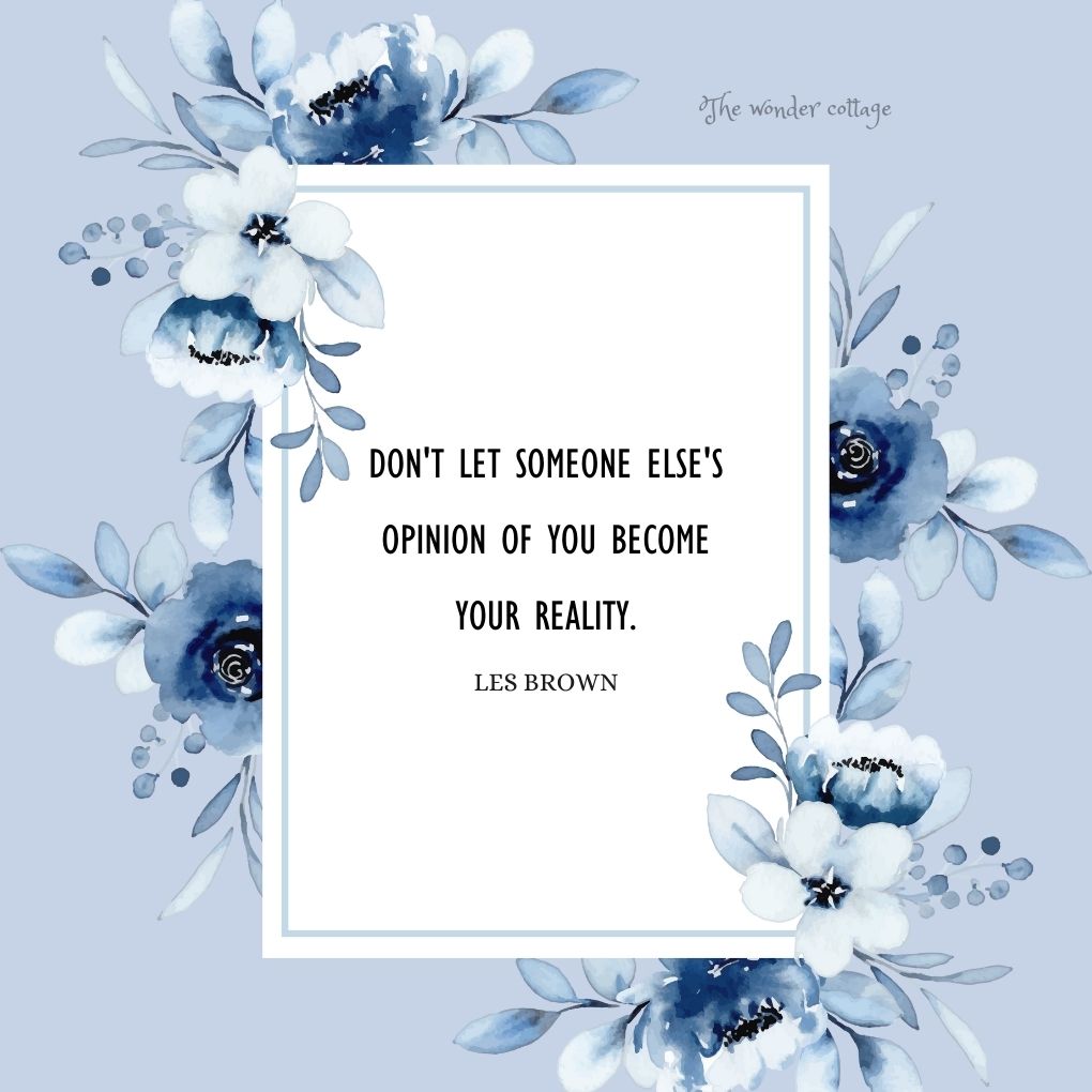 Don't let someone else's opinion of you become your reality. - Les Brown