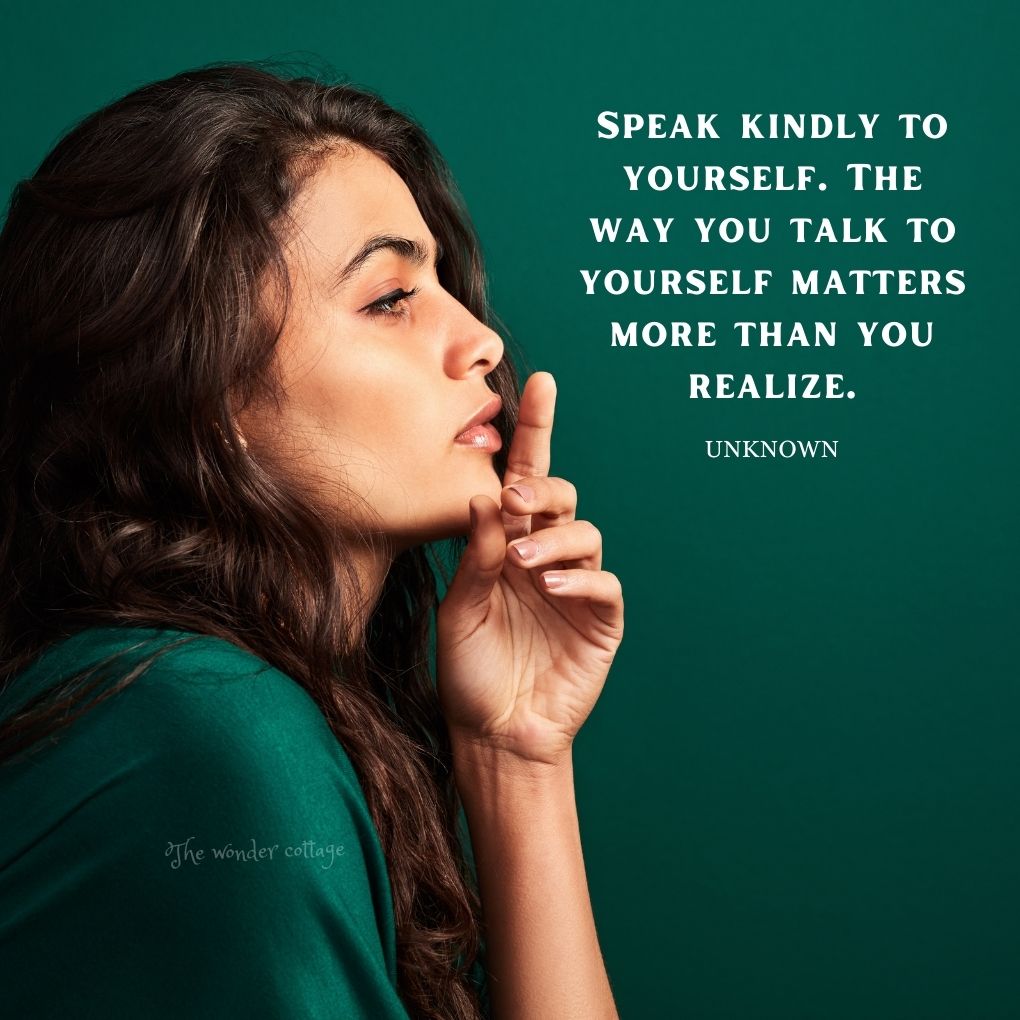 Speak kindly to yourself. The way you talk to yourself matters more than you realize. - Unknown