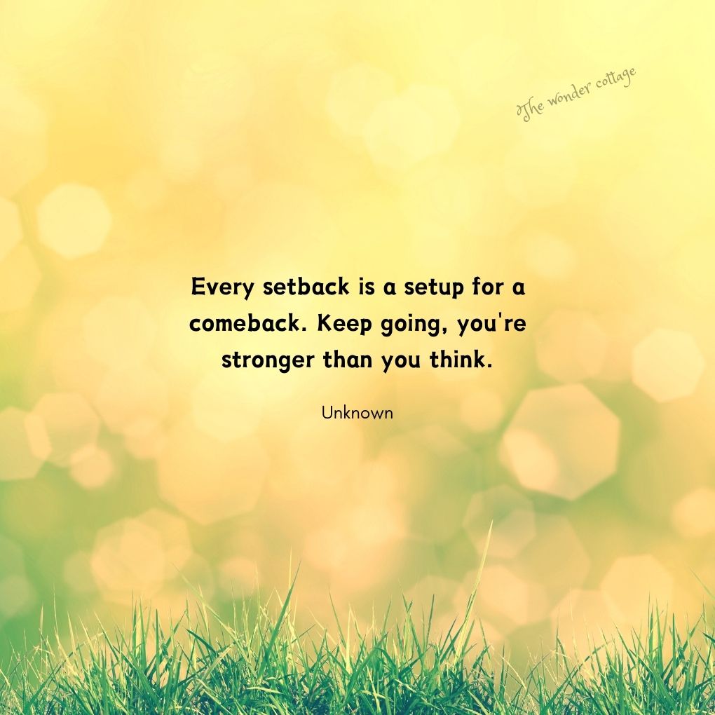 Every setback is a setup for a comeback. Keep going, you're stronger than you think. - Unknown