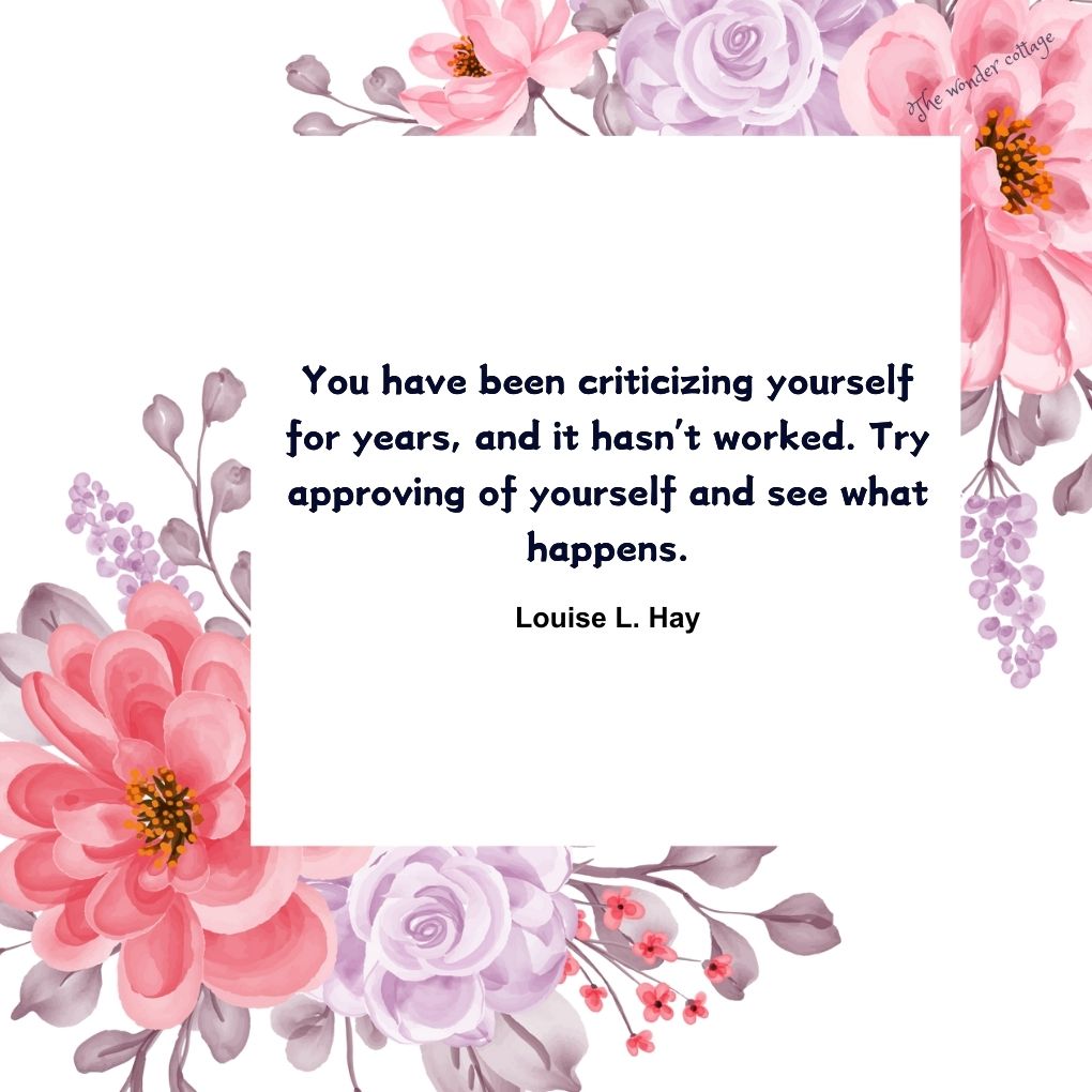 You have been criticizing yourself for years, and it hasn’t worked. Try approving of yourself and see what happens. - Louise L. Hay