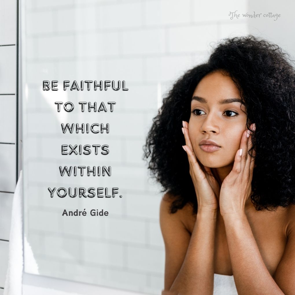 Be faithful to that which exists within yourself. - André Gide